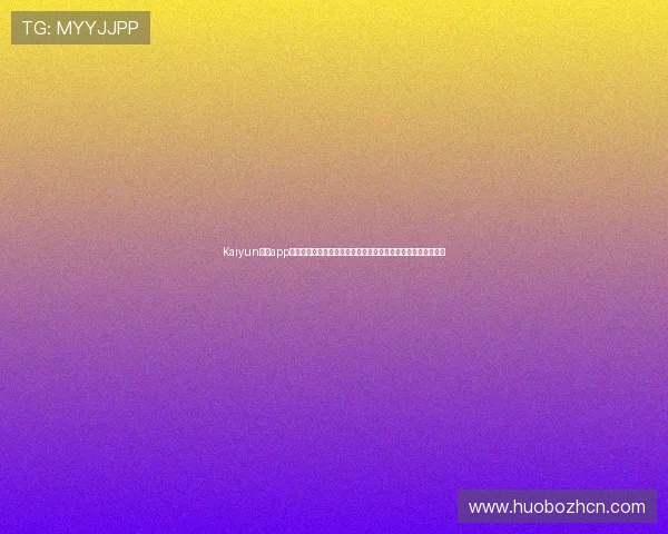 Kaiyun开云app手机登录注册指南,便捷操作流程让你轻松开启线上娱乐新体验 Kaiyun开云app手机登录注册指南,便捷操作流程让你轻松开启线上娱乐新体验